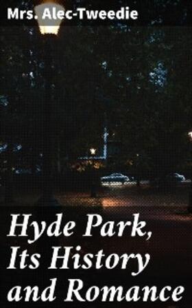 Alec-Tweedie |  Hyde Park, Its History and Romance | eBook | Sack Fachmedien