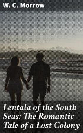 Morrow |  Lentala of the South Seas: The Romantic Tale of a Lost Colony | eBook | Sack Fachmedien