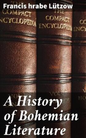 Lützow / Gosse |  A History of Bohemian Literature | eBook | Sack Fachmedien
