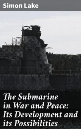 Lake |  The Submarine in War and Peace: Its Development and its Possibilities | eBook | Sack Fachmedien
