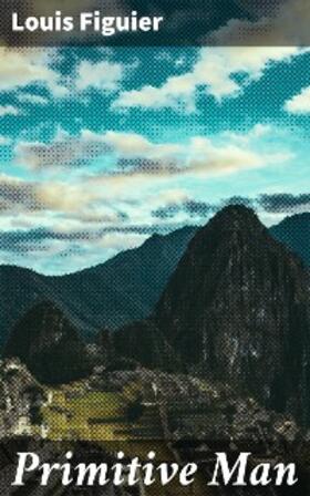 Figuier |  Primitive Man | eBook | Sack Fachmedien