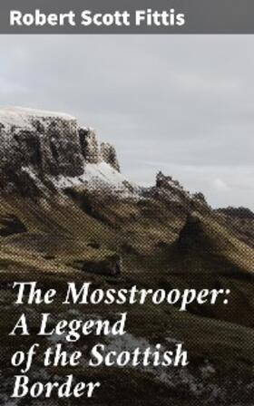 Fittis |  The Mosstrooper: A Legend of the Scottish Border | eBook | Sack Fachmedien