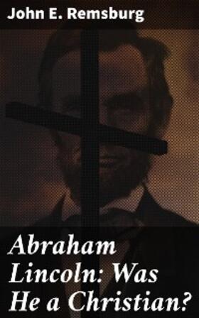 Remsburg |  Abraham Lincoln: Was He a Christian? | eBook | Sack Fachmedien