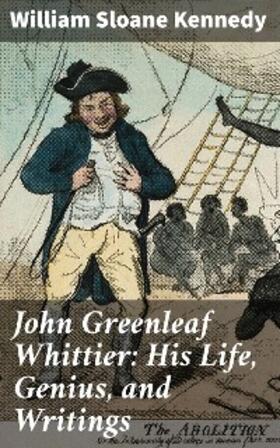 Kennedy |  John Greenleaf Whittier: His Life, Genius, and Writings | eBook | Sack Fachmedien