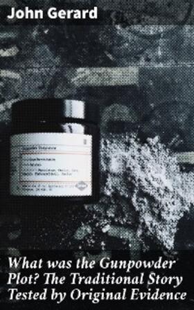 Gerard |  What was the Gunpowder Plot? The Traditional Story Tested by Original Evidence | eBook | Sack Fachmedien