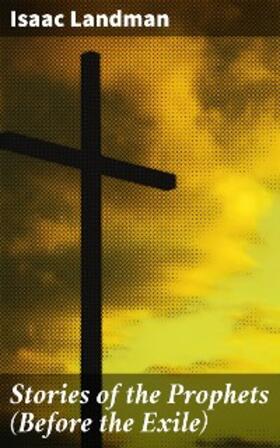 Landman |  Stories of the Prophets (Before the Exile) | eBook | Sack Fachmedien