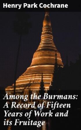Cochrane |  Among the Burmans: A Record of Fifteen Years of Work and its Fruitage | eBook | Sack Fachmedien