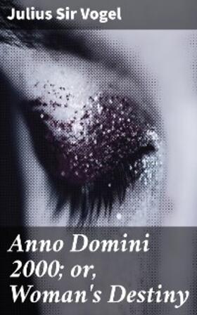 Vogel |  Anno Domini 2000; or, Woman's Destiny | eBook | Sack Fachmedien