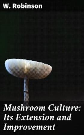 Robinson |  Mushroom Culture: Its Extension and Improvement | eBook | Sack Fachmedien
