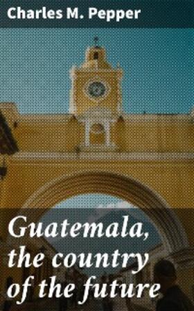 Pepper |  Guatemala, the country of the future | eBook | Sack Fachmedien