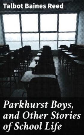 Reed |  Parkhurst Boys, and Other Stories of School Life | eBook | Sack Fachmedien