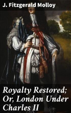 Molloy |  Royalty Restored; Or, London Under Charles II | eBook | Sack Fachmedien