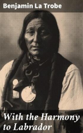 La Trobe |  With the Harmony to Labrador | eBook | Sack Fachmedien