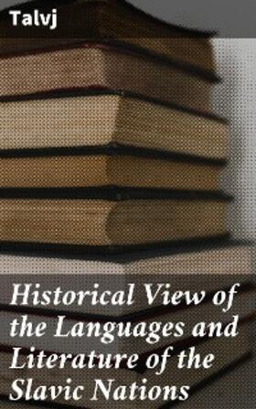 Talvj |  Historical View of the Languages and Literature of the Slavic Nations | eBook | Sack Fachmedien