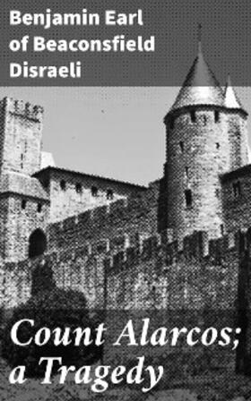 Disraeli |  Count Alarcos; a Tragedy | eBook | Sack Fachmedien