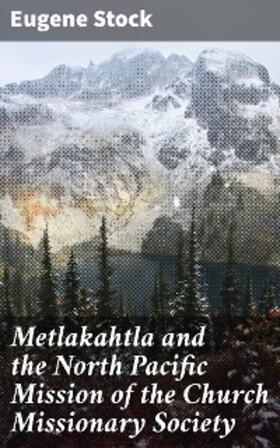 Stock |  Metlakahtla and the North Pacific Mission of the Church Missionary Society | eBook | Sack Fachmedien