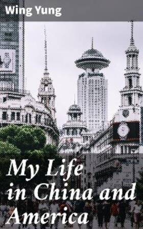Yung |  My Life in China and America | eBook | Sack Fachmedien