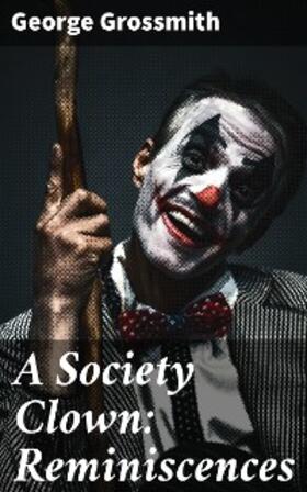 Grossmith |  A Society Clown: Reminiscences | eBook | Sack Fachmedien