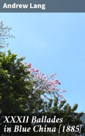Lang |  XXXII Ballades in Blue China [1885] | eBook | Sack Fachmedien