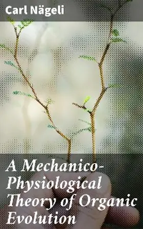 Nägeli |  A Mechanico-Physiological Theory of Organic Evolution | eBook | Sack Fachmedien