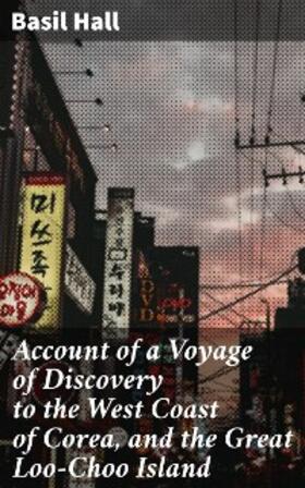 Hall |  Account of a Voyage of Discovery to the West Coast of Corea, and the Great Loo-Choo Island | eBook | Sack Fachmedien