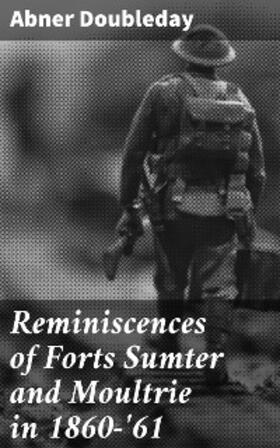 Doubleday |  Reminiscences of Forts Sumter and Moultrie in 1860-'61 | eBook | Sack Fachmedien