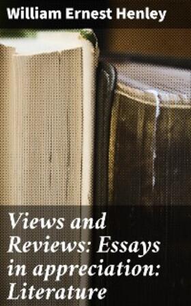 Henley |  Views and Reviews: Essays in appreciation: Literature | eBook | Sack Fachmedien