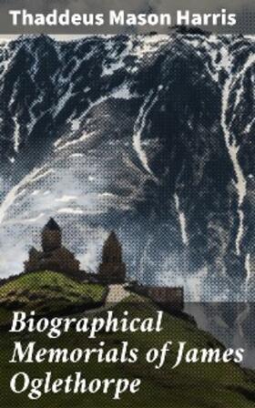 Harris |  Biographical Memorials of James Oglethorpe | eBook | Sack Fachmedien