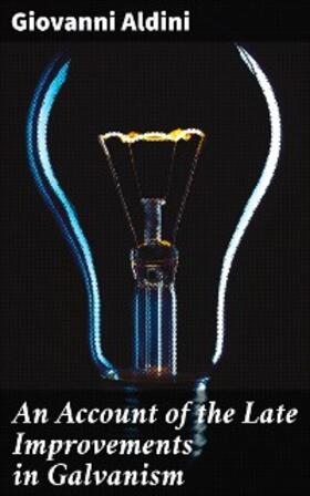 Aldini |  An Account of the Late Improvements in Galvanism | eBook | Sack Fachmedien