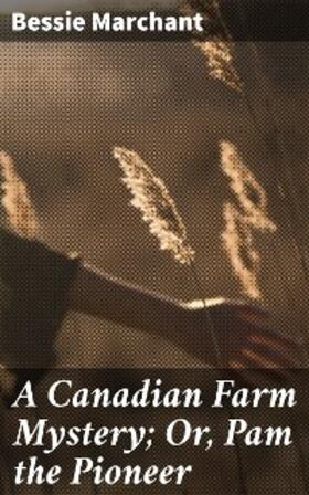 Marchant |  A Canadian Farm Mystery; Or, Pam the Pioneer | eBook | Sack Fachmedien