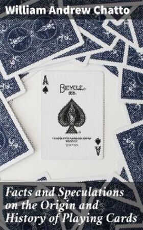 Chatto |  Facts and Speculations on the Origin and History of Playing Cards | eBook | Sack Fachmedien