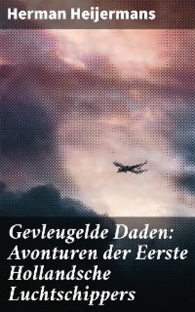 Heijermans |  Gevleugelde Daden: Avonturen der Eerste Hollandsche Luchtschippers | eBook | Sack Fachmedien