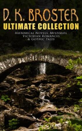 Broster |  D. K. Broster - Ultimate Collection: Historical Novels, Mysteries, Victorian Romances & Gothic Tales | eBook | Sack Fachmedien