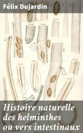 Dujardin |  Histoire naturelle des helminthes ou vers intestinaux | eBook | Sack Fachmedien