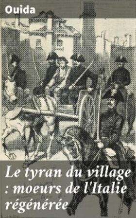 Ouida |  Le tyran du village : moeurs de l'Italie régénérée | eBook | Sack Fachmedien