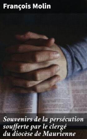 Molin |  Souvenirs de la persécution soufferte par le clergé du diocèse de Maurienne | eBook | Sack Fachmedien