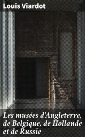 Viardot |  Les musées d'Angleterre, de Belgique, de Hollande et de Russie | eBook | Sack Fachmedien