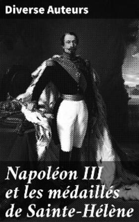 Auteurs |  Napoléon III et les médaillés de Sainte-Hélène | eBook | Sack Fachmedien
