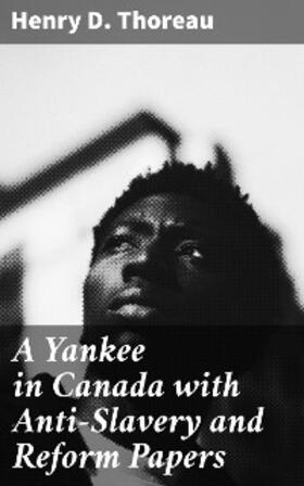 Thoreau |  A Yankee in Canada with Anti-Slavery and Reform Papers | eBook | Sack Fachmedien