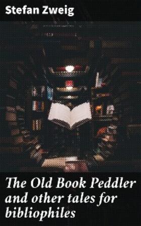 Zweig |  The Old Book Peddler and other tales for bibliophiles | eBook | Sack Fachmedien