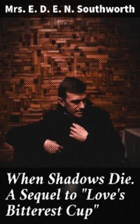 Southworth |  When Shadows Die. A Sequel to "Love's Bitterest Cup" | eBook | Sack Fachmedien
