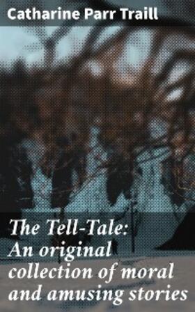 Traill |  The Tell-Tale: An original collection of moral and amusing stories | eBook | Sack Fachmedien