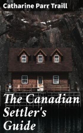 Traill |  The Canadian Settler's Guide | eBook | Sack Fachmedien