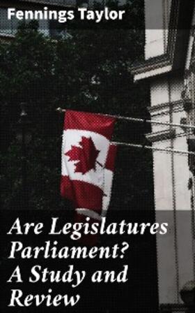 Taylor |  Are Legislatures Parliament? A Study and Review | eBook | Sack Fachmedien