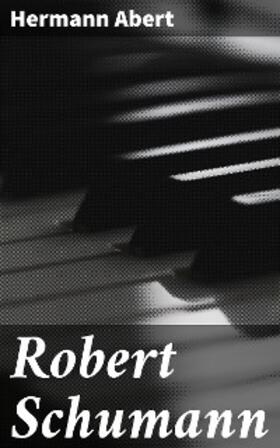 Abert |  Robert Schumann | eBook | Sack Fachmedien