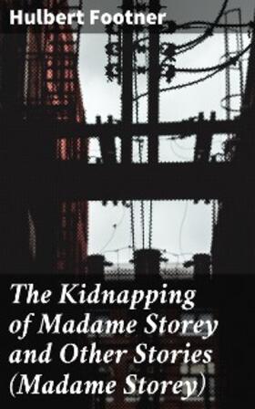 Footner |  The Kidnapping of Madame Storey and Other Stories (Madame Storey) | eBook | Sack Fachmedien