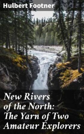 Footner |  New Rivers of the North: The Yarn of Two Amateur Explorers | eBook | Sack Fachmedien