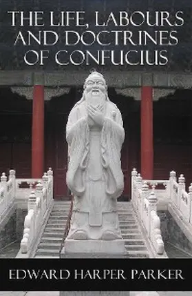 Confucius |  The Life, Labours and Doctrines of Confucius (Unabridged) | eBook | Sack Fachmedien