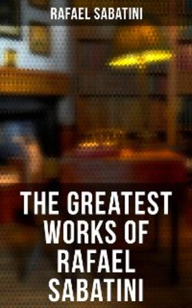 Sabatini |  The Greatest Works of Rafael Sabatini | eBook | Sack Fachmedien