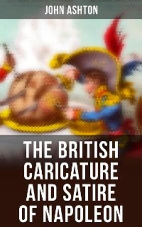Ashton |  The British Caricature and Satire of Napoleon | eBook | Sack Fachmedien